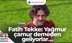 Fatih Tekke: Yağmur çamur demeden geliyorlar…