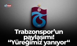 Trabzonspor’un paylaşımı! “Yüreğimiz yanıyor“