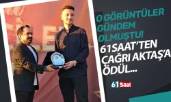 61saat’ten Çağrı Aktaş’a ödül! O görüntüler gündem olmuştu…