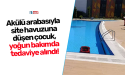 Akülü arabasıyla site havuzuna düşen çocuk, yoğun bakımda tedaviye alındı!