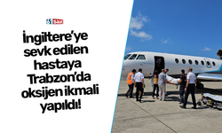İngiltere’ye sevk edilen hastaya Trabzon'da oksijen ikmali yapıldı!