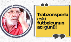 Trabzonsporlu eski futbolcunun acı günü!