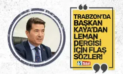 Trabzon'da Başkan Kaya'dan Leman Dergisi için flaş sözler!