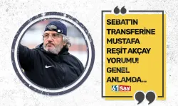 Sebat’ın transferine Mustafa Reşit Akçay yorumu! Genel anlamda…