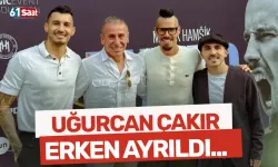 Uğurcan erken ayrıldı!