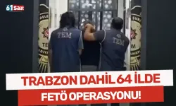 Trabzon dahil 64 ilde FETÖ operasyonu! 306 şüpheli yakalandı...