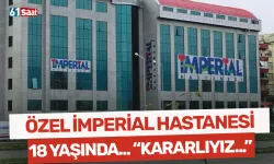 Özel İmperial Hastanesi 18 yaşında... "Kararlıyız..."