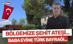 Bölgemize şehit ateşi düştü! Baba evine Türk bayrağı asıldı...