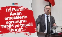 İYİ Partili Aydın emeklilerin sorununu TBMM'ye taşıdı! "İhanet..."