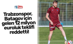 Trabzonspor, Batagov için gelen 12 milyon euroluk teklifi reddetti!