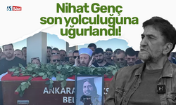 Nihat Genç son yolculuğuna uğurlandı!