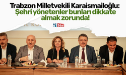 Trabzon Milletvekili Karaismailoğlu: Şehri yönetenler bunları dikkate almak zorunda!