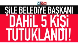 Şile Belediye Başkanı dahil 5 kişi tutuklandı!