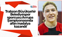 Trabzon Büyükşehir Belediyespor sporcusu Avrupa Şampiyonasında altın madalya kazandı!