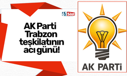 AK Parti Trabzon teşkilatının acı günü!