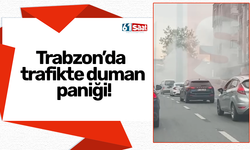 Trabzon’da trafikte duman paniği!