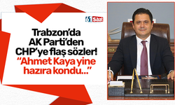 Trabzon’da AK Parti’den CHP’ye flaş sözler! “Ahmet Kaya yine hazıra kondu…”