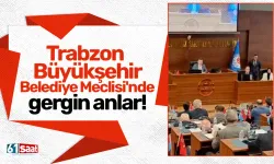 Trabzon Büyükşehir Belediye Meclisi'nde gergin anlar!
