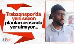 Trabzonspor'da yeni sezon planları arasında yer almıyor...