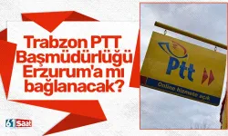 Trabzon PTT Başmüdürlüğü Erzurum'a mı bağlanacak?