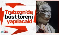 Trabzon’da büst töreni yapılacak!