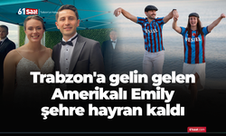 Trabzon'a gelin gelen Amerikalı Emily şehre hayran kaldı