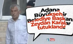 Adana Büyükşehir Belediye Başkanı Zeydan Karalar tutuklandı!