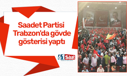 Saadet Partisi Trabzon'da gövde gösterisi yaptı