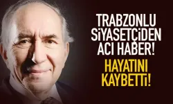 Trabzonlu siyasetçiden acı haber! Hayatını kaybetti...