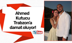Ahmed Kutucu Trabzon’a damat oluyor
