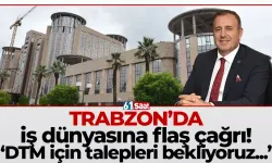 Trabzon'da iş dünyasına flaş çağrı! "DTM için talepleri bekliyoruz..."