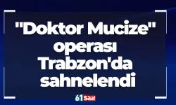 "Doktor Mucize" operası Trabzon'da sahnelendi