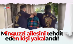 Minguzzi ailesini tehdit eden kişi yakalandı!