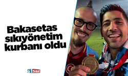 Bakasetas sıkıyönetim kurbanı oldu