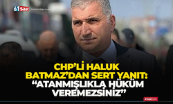 CHP’li Haluk Batmaz’dan sert yanıt: “Atanmışlıkla hüküm veremezsiniz”