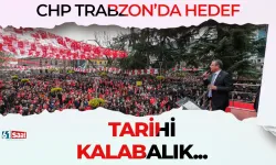 CHP Trabzon'da hedef tarihi kalabalık...