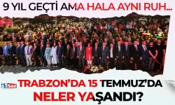 Üstünden 9 yıl geçti ancak ruh hala aynı... Trabzon'da 15 Temmuz gecesinde neler yaşandı?