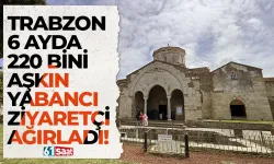 Trabzon 6 ayda 220 bini aşkın yabancı ziyaretçi ağırladı