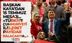 Başkan Kaya'dan 15 Temmuz mesajı! "Türkiye Cumhuriyeti ilelebet payidar kalacaktır..."