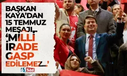 Başkan Kaya'dan 15 Temmuz mesajı! "Milli irade gasp edilemez...'
