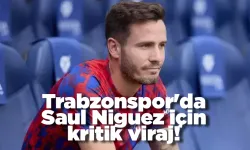 Trabzonspor'da Saul Niguez için kritik viraj!
