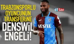Denswil Trabzonsporlu oyuncunun transferine engel oldu.