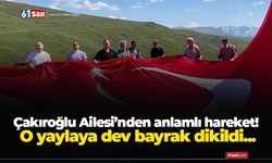 Çakıroğlu Ailesi’nden anlamlı hareket! O yaylaya dev bayrak dikildi...