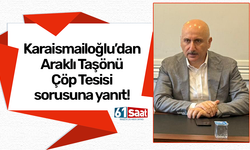 Karaismailoğlu’dan Araklı Taşönü Çöp Tesisi sorusuna yanıt!