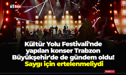 Kültür Yolu Festivali'nde yapılan konser Trabzon Büyükşehir'de de gündem oldu! Saygı için ertelenmeliydi