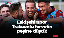 Eskişehirspor Trabzonlu forvetin peşinde!