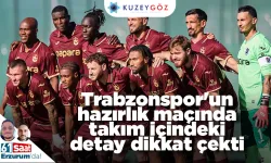 Trabzonspor'un hazırlık maçında takım içindeki detay dikkat çekti