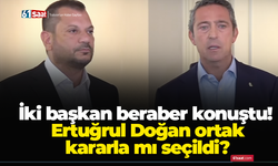 İki başkan beraber konuştu! Ertuğrul Doğan ortak kararla mı seçildi?