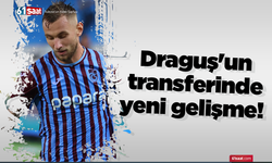 Draguş'un transferinde yeni gelişme!