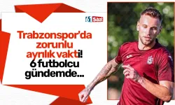 Trabzonspor'da zorunlu ayrılık vakti! 6 futbolcu gündemde...